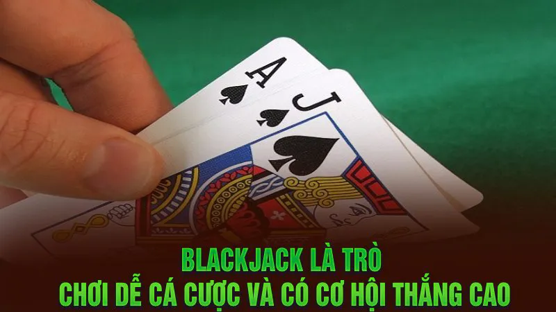 Blackjack là trò chơi dễ cá cược và có cơ hội thắng cao