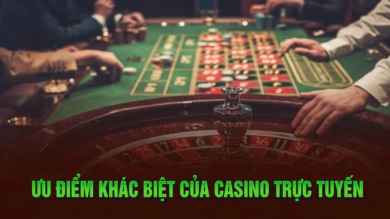 Ưu điểm khác biệt của casino trực tuyến 